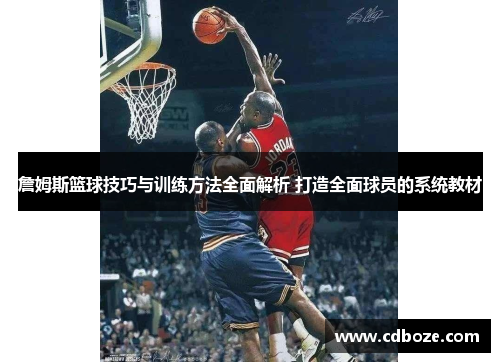 詹姆斯篮球技巧与训练方法全面解析 打造全面球员的系统教材