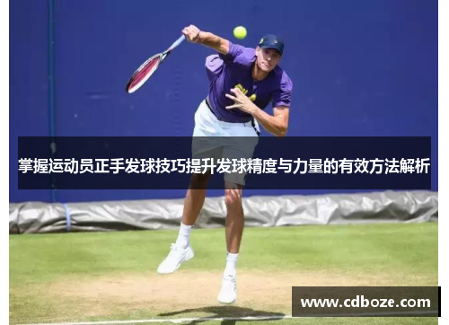 掌握运动员正手发球技巧提升发球精度与力量的有效方法解析