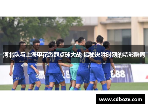 河北队与上海申花激烈点球大战 揭秘决胜时刻的精彩瞬间