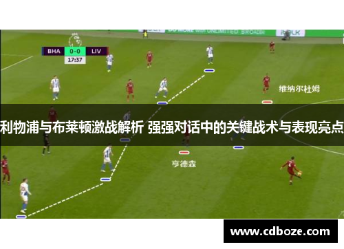 利物浦与布莱顿激战解析 强强对话中的关键战术与表现亮点