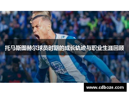 托马斯图赫尔球员时期的成长轨迹与职业生涯回顾